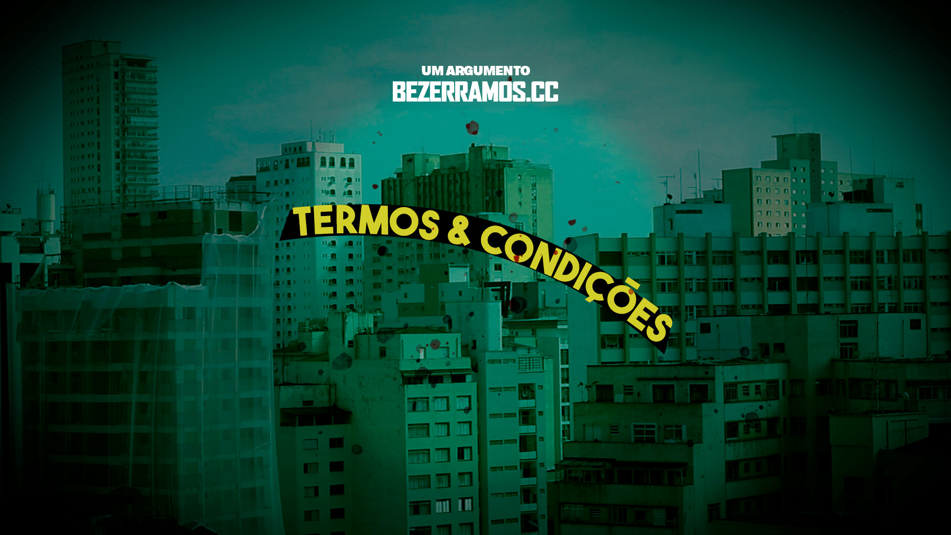 O poster principal de Termos e Condições & que simula a bandeira brasileira com uma foto esverdeada de prédios na Vila Buarque em São Paulo, um letreiro com o título da história centralizada numa faixa de angulação idêntica ao da bandeira brasileira, porém com fundo preto e letras amarelas e um letreiro superior centralizado que evitencia o autor: UM ARGUMENTO BEZERRAMOS.CC. Um jogo sombras subliminarmente fazem o losango e o círculo da bandeira e há váriás gotas de sangue pingadas em cima de tudo.